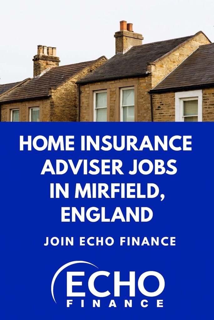 Home Insurance Adviser Jobs in Mirfield, England – Join Echo Finance Today